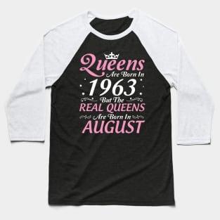 Queens Are Born In 1963 But The Real Queens Are Born In August Happy Birthday To Me Mom Aunt Sister Baseball T-Shirt